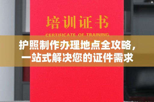 冀州护照制作办理地点全攻略，一站式解决您的证件需求