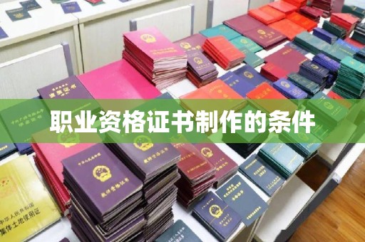 冀州职业资格证书制作的条件