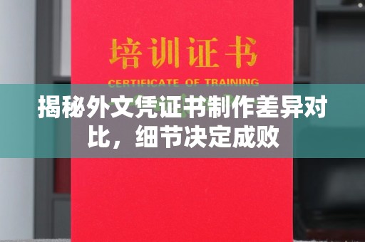 冀州揭秘外文凭证书制作差异对比，细节决定成败