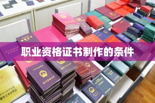 冀州职业资格证书制作的条件
