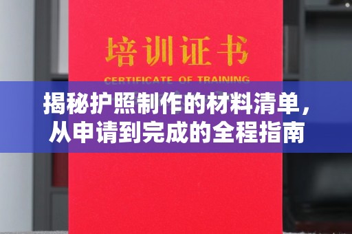 冀州揭秘护照制作的材料清单，从申请到完成的全程指南