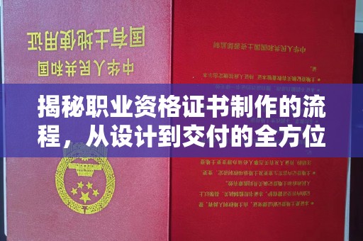 冀州揭秘职业资格证书制作的流程，从设计到交付的全方位解析