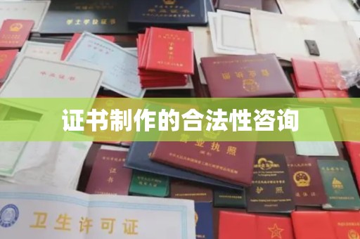 冀州证书制作的合法性咨询