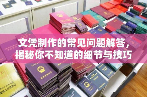 冀州文凭制作的常见问题解答，揭秘你不知道的细节与技巧