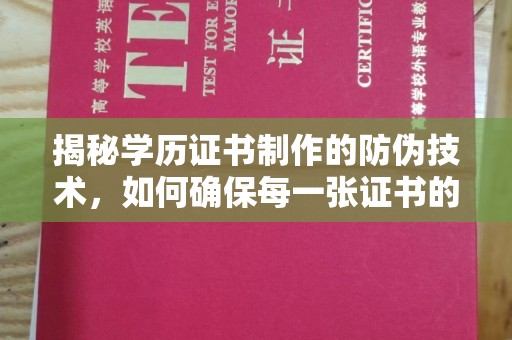 冀州揭秘学历证书制作的防伪技术，如何确保每一张证书的真实性