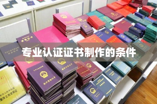 冀州专业认证证书制作的条件