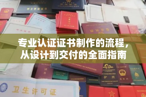 冀州专业认证证书制作的流程，从设计到交付的全面指南